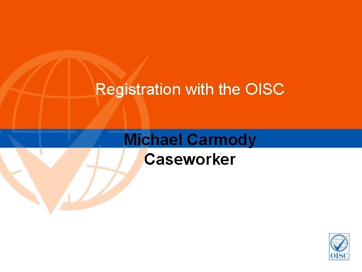 Registration with the OISC Michael Carmody Caseworker Registration with the OISC Michael Carmody Caseworker