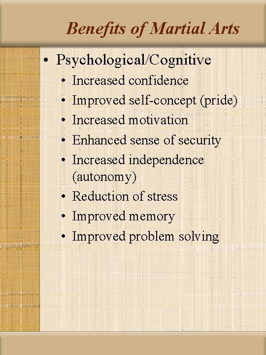 Benefits of Martial Arts • Psychological/Cognitive • • • Increased confidence Improved self-concept (pride)