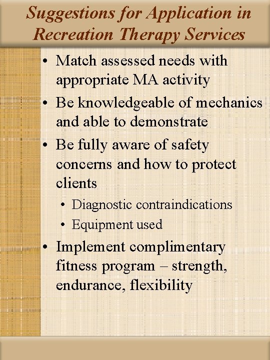 Suggestions for Application in Recreation Therapy Services • Match assessed needs with appropriate MA