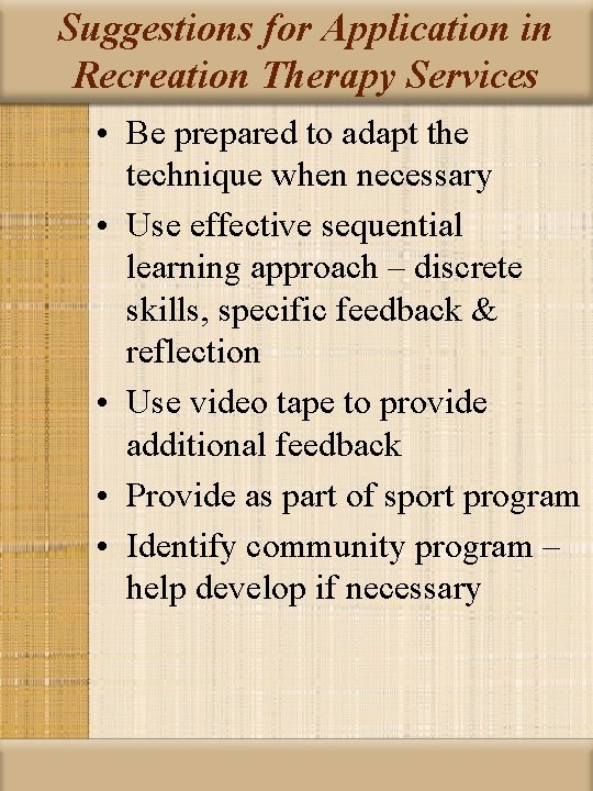 Suggestions for Application in Recreation Therapy Services • Be prepared to adapt the technique