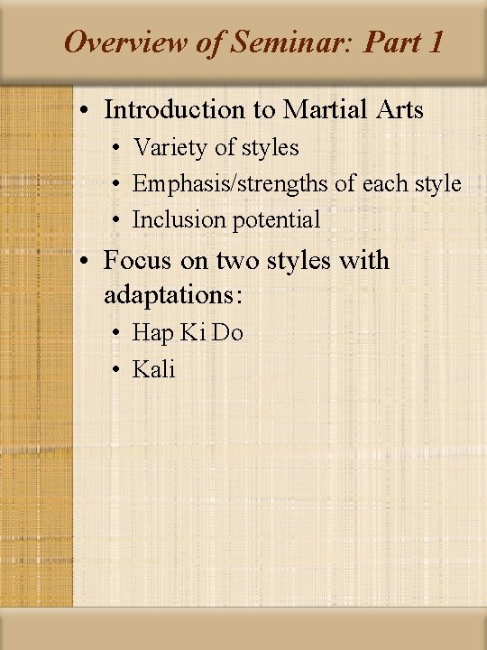 Overview of Seminar: Part 1 • Introduction to Martial Arts • Variety of styles