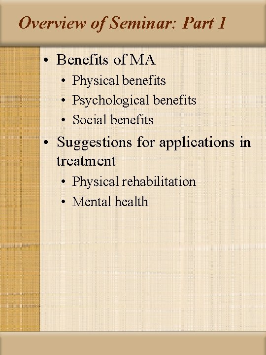 Overview of Seminar: Part 1 • Benefits of MA • Physical benefits • Psychological