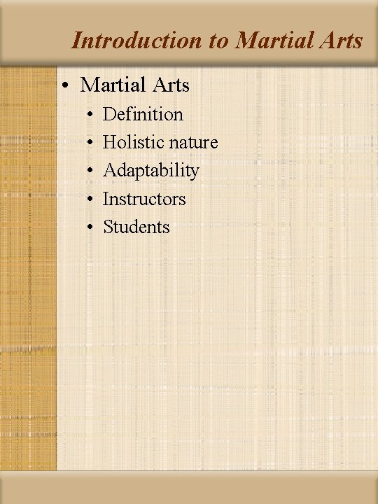 Introduction to Martial Arts • • • Definition Holistic nature Adaptability Instructors Students 