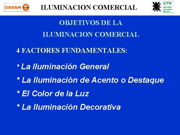 ILUMINACION COMERCIAL OBJETIVOS DE LA ILUMINACION COMERCIAL 4 FACTORES FUNDAMENTALES: * La Iluminación General