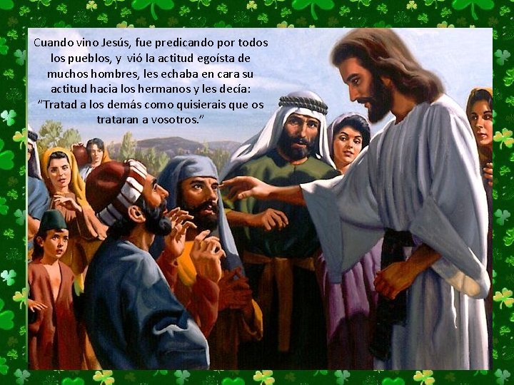 Cuando vino Jesús, fue predicando por todos los pueblos, y vió la actitud egoísta Cuando vino Jesús, fue predicando por todos los pueblos, y vió la actitud egoísta