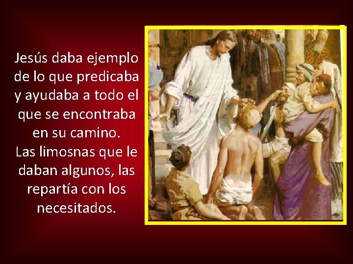 Jesús daba ejemplo de lo que predicaba y ayudaba a todo el que se Jesús daba ejemplo de lo que predicaba y ayudaba a todo el que se