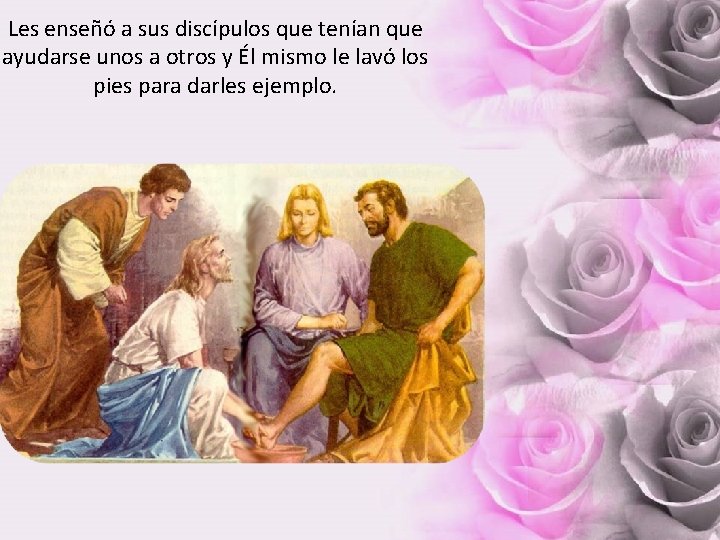 Les enseñó a sus discípulos que tenían que ayudarse unos a otros y Él Les enseñó a sus discípulos que tenían que ayudarse unos a otros y Él