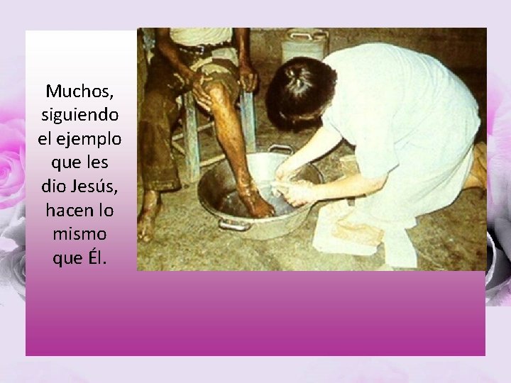 Muchos, siguiendo el ejemplo que les dio Jesús, hacen lo mismo que Él. Muchos, siguiendo el ejemplo que les dio Jesús, hacen lo mismo que Él.