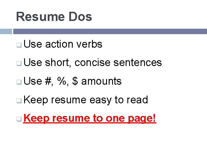 Resume Dos q Use action verbs q Use short, concise sentences q Use #,