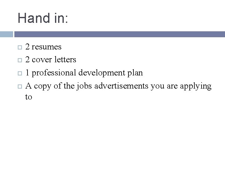 Hand in: 2 resumes 2 cover letters 1 professional development plan A copy of