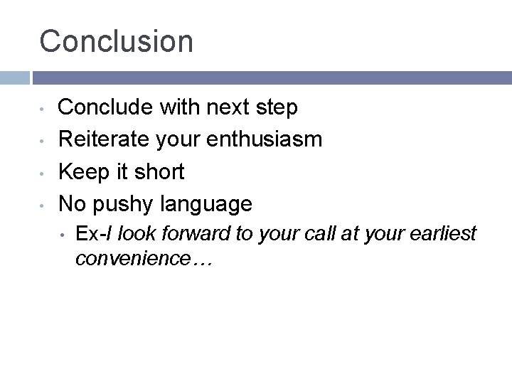 Conclusion • • Conclude with next step Reiterate your enthusiasm Keep it short No