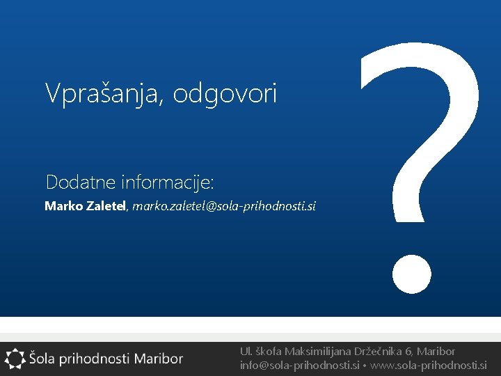 Vprašanja, odgovori Dodatne informacije: Marko Zaletel, marko. zaletel@sola-prihodnosti. si ? Ul. škofa Maksimilijana Držečnika