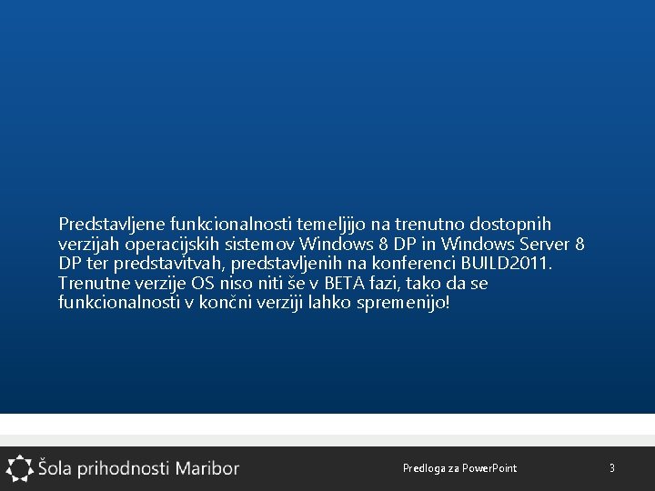 Predstavljene funkcionalnosti temeljijo na trenutno dostopnih verzijah operacijskih sistemov Windows 8 DP in Windows