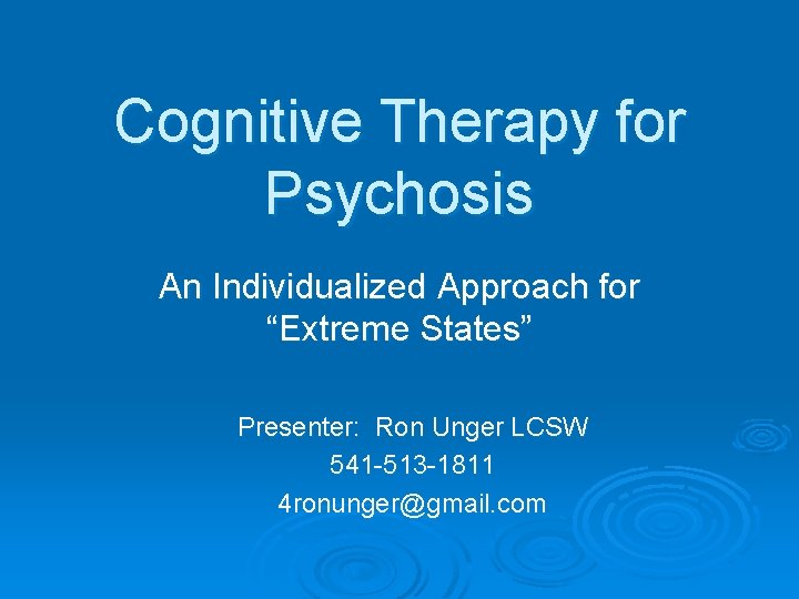 Cognitive Therapy for Psychosis An Individualized Approach for “Extreme States” Presenter: Ron Unger LCSW