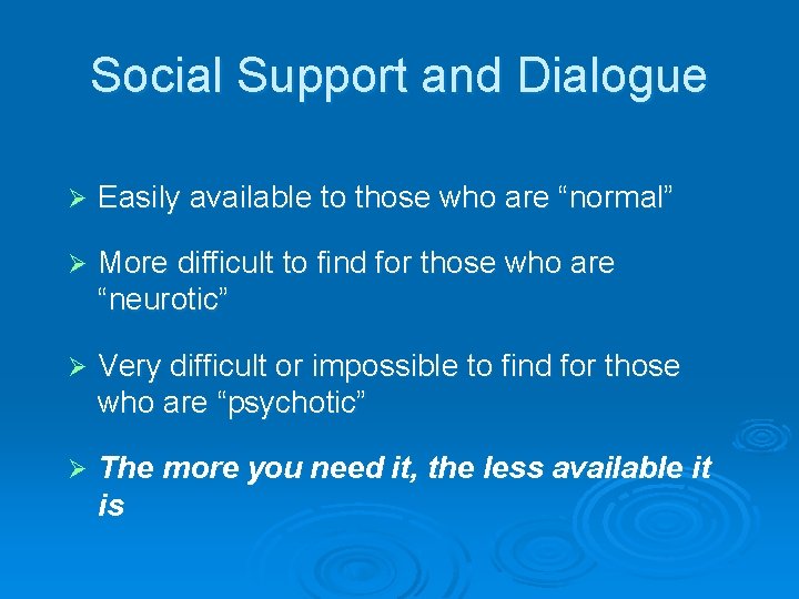 Social Support and Dialogue Ø Easily available to those who are “normal” Ø More