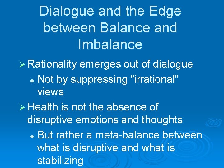 Dialogue and the Edge between Balance and Imbalance Ø Rationality emerges out of dialogue