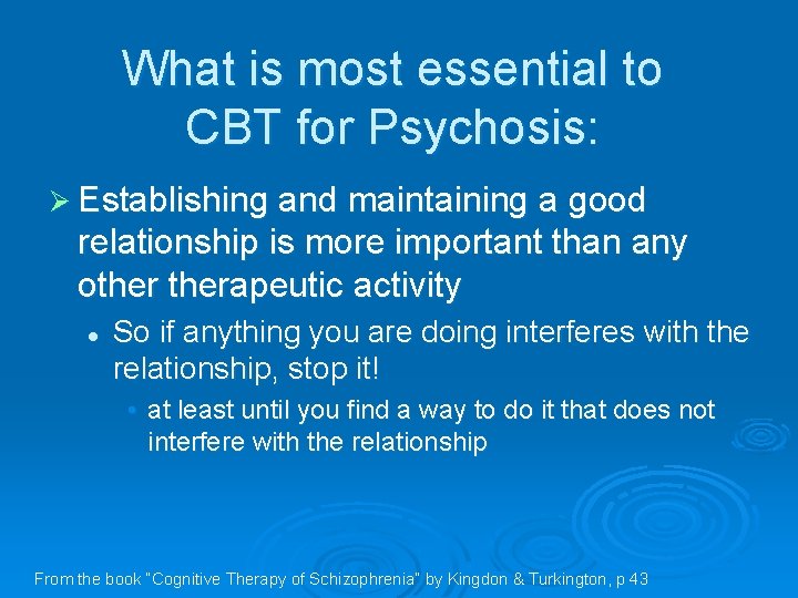 What is most essential to CBT for Psychosis: Ø Establishing and maintaining a good
