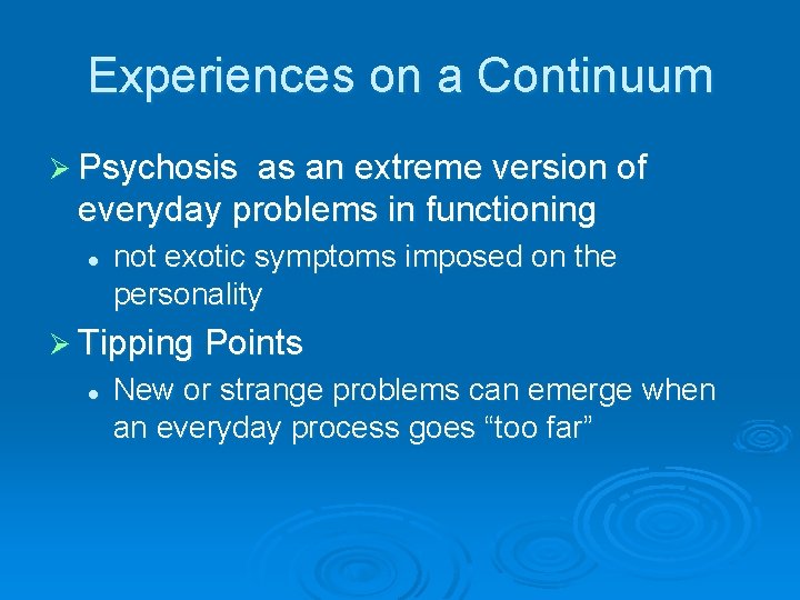 Experiences on a Continuum Ø Psychosis as an extreme version of everyday problems in