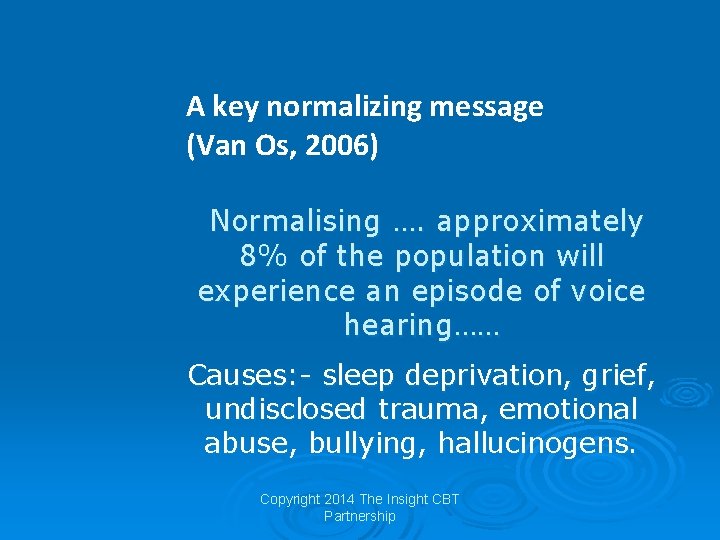 A key normalizing message (Van Os, 2006) Normalising …. approximately 8% of the population