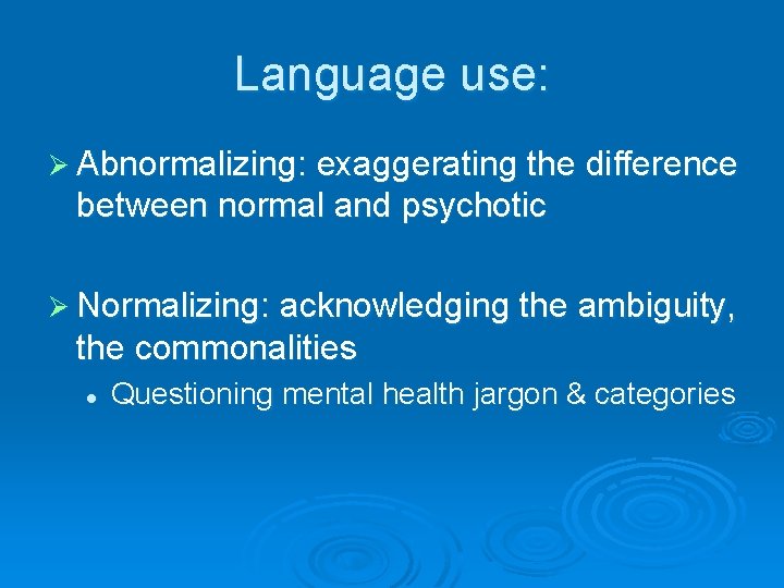 Language use: Ø Abnormalizing: exaggerating the difference between normal and psychotic Ø Normalizing: acknowledging