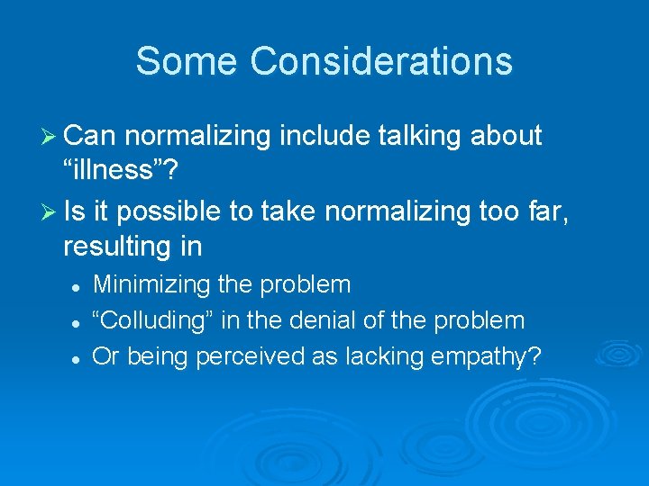 Some Considerations Ø Can normalizing include talking about “illness”? Ø Is it possible to