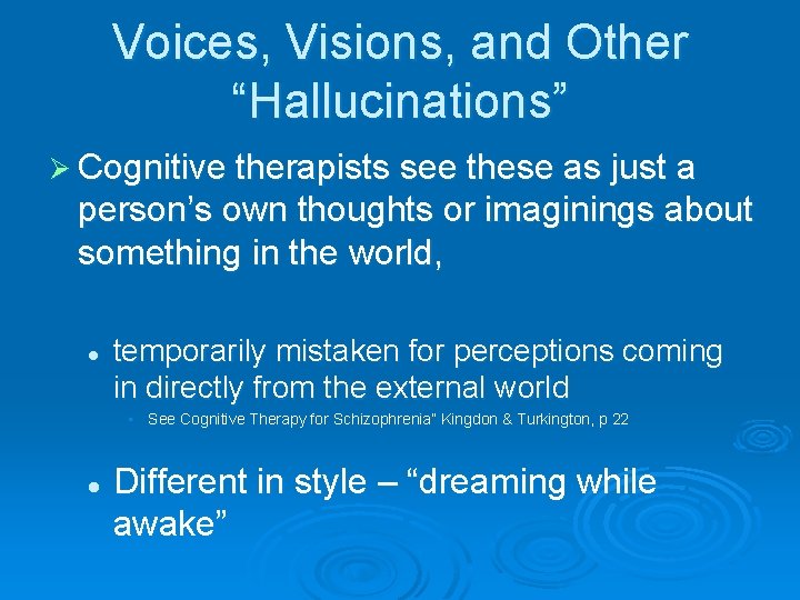 Voices, Visions, and Other “Hallucinations” Ø Cognitive therapists see these as just a person’s