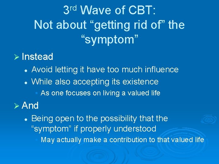 3 rd Wave of CBT: Not about “getting rid of” the “symptom” Ø Instead