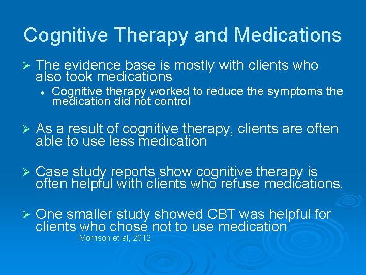 Cognitive Therapy and Medications Ø The evidence base is mostly with clients who also