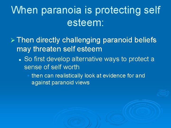 When paranoia is protecting self esteem: Ø Then directly challenging paranoid beliefs may threaten