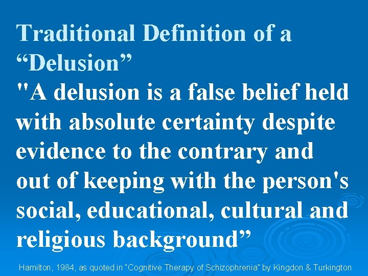 Traditional Definition of a “Delusion” "A delusion is a false belief held with absolute