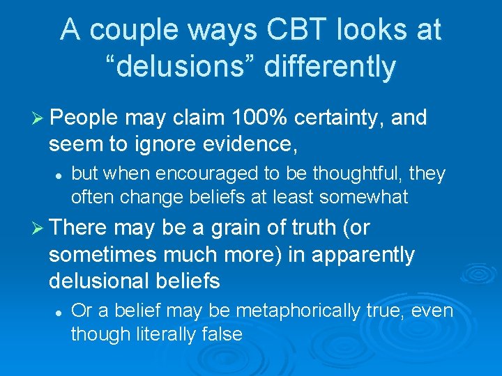 A couple ways CBT looks at “delusions” differently Ø People may claim 100% certainty,