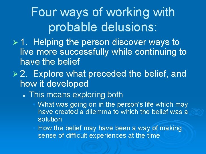 Four ways of working with probable delusions: Ø 1. Helping the person discover ways