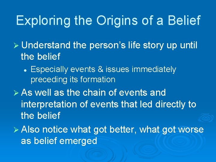 Exploring the Origins of a Belief Ø Understand the person’s life story up until