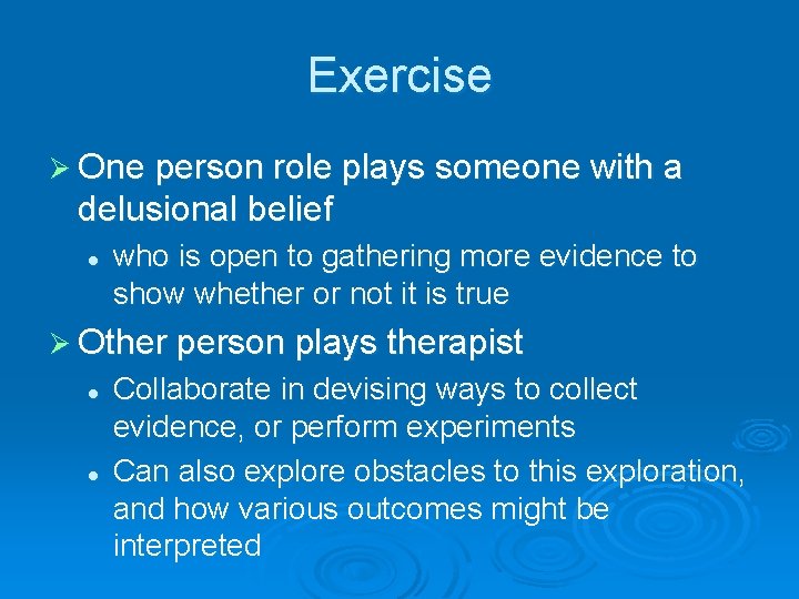 Exercise Ø One person role plays someone with a delusional belief l who is