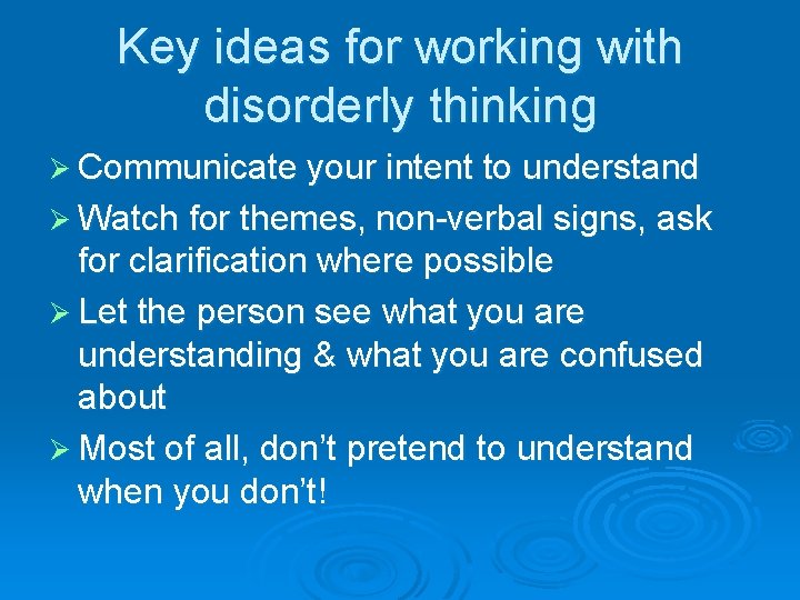 Key ideas for working with disorderly thinking Ø Communicate your intent to understand Ø