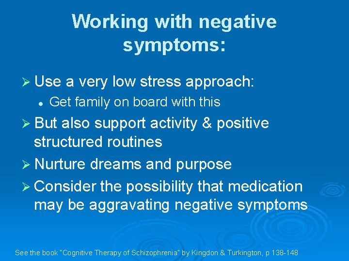 Working with negative symptoms: Ø Use a very low stress approach: l Get family