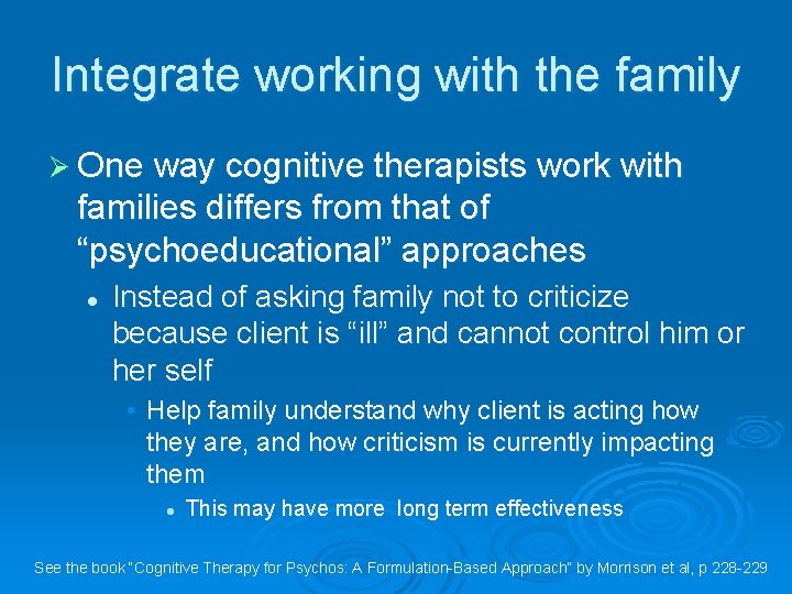 Integrate working with the family Ø One way cognitive therapists work with families differs