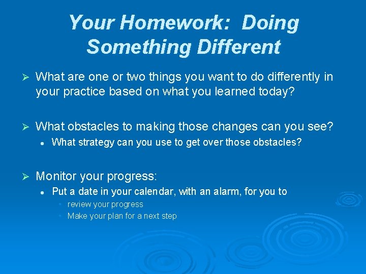 Your Homework: Doing Something Different Ø What are one or two things you want