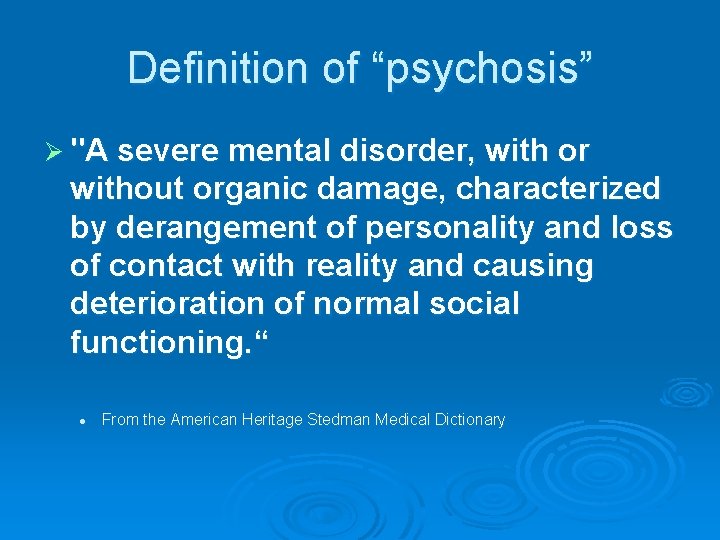Definition of “psychosis” Ø "A severe mental disorder, with or without organic damage, characterized