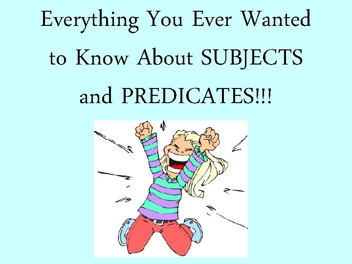 Everything You Ever Wanted to Know About SUBJECTS and PREDICATES!!! 