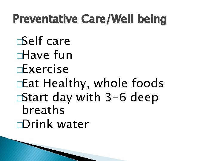 Preventative Care/Well being �Self care �Have fun �Exercise �Eat Healthy, whole foods �Start day