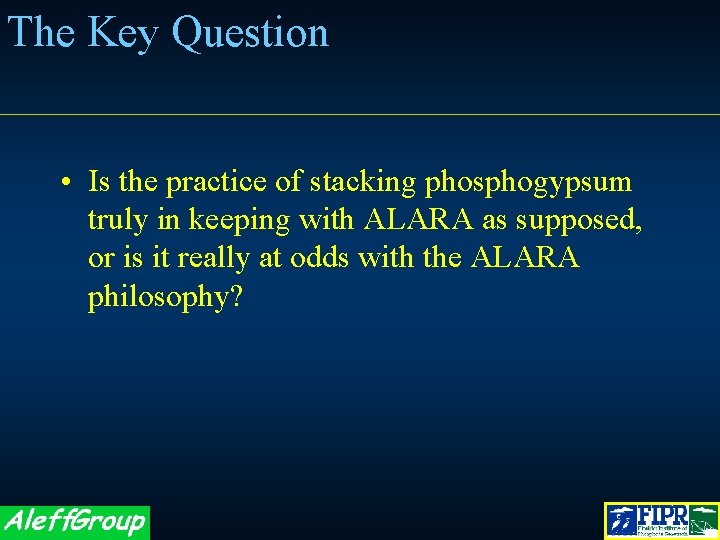 The Key Question • Is the practice of stacking phosphogypsum truly in keeping with