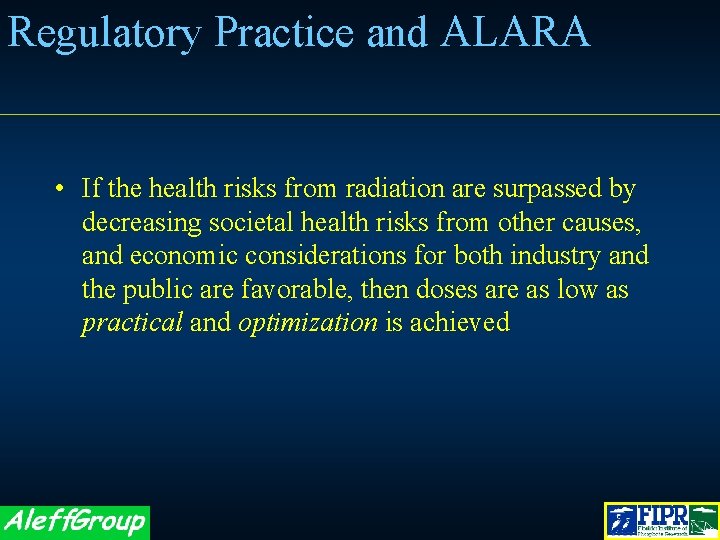 Regulatory Practice and ALARA • If the health risks from radiation are surpassed by