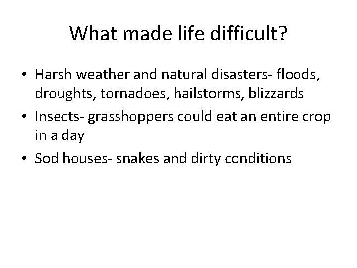 What made life difficult? • Harsh weather and natural disasters- floods, droughts, tornadoes, hailstorms,