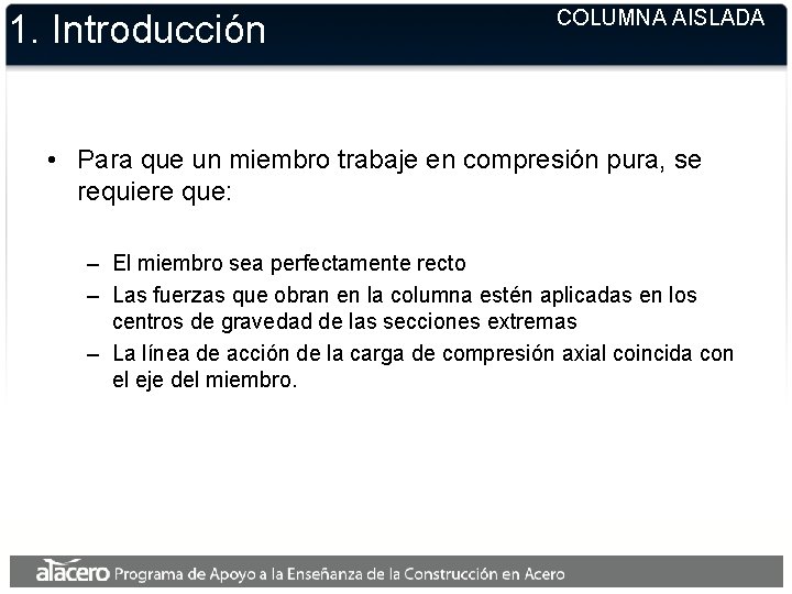 1. Introducción COLUMNA AISLADA • Para que un miembro trabaje en compresión pura, se