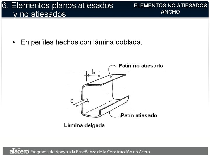 6. Elementos planos atiesados y no atiesados ELEMENTOS NO ATIESADOS ANCHO • En perfiles