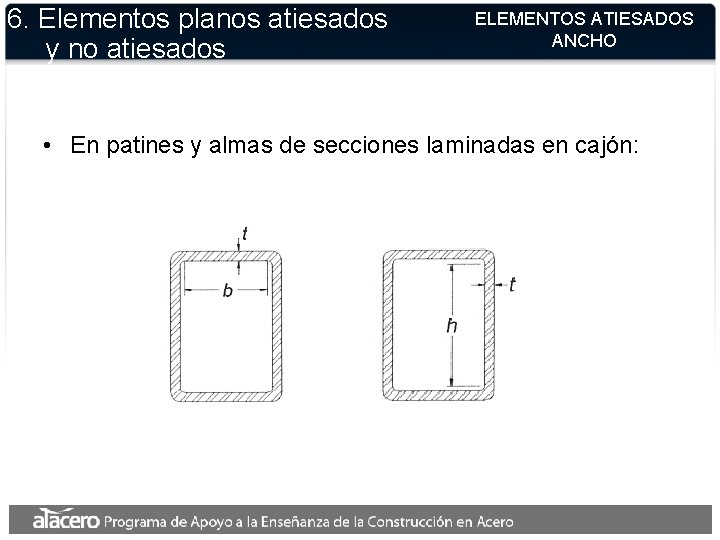 6. Elementos planos atiesados y no atiesados ELEMENTOS ATIESADOS ANCHO • En patines y