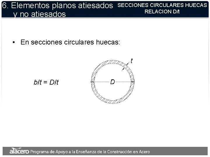 6. Elementos planos atiesados y no atiesados SECCIONES CIRCULARES HUECAS RELACION D/t • En