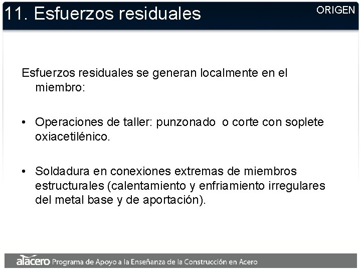 11. Esfuerzos residuales ORIGEN Esfuerzos residuales se generan localmente en el miembro: • Operaciones