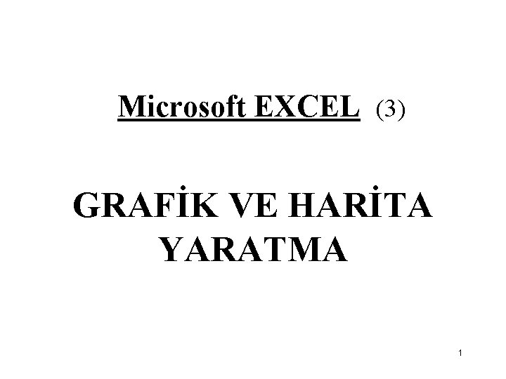 Microsoft EXCEL (3) GRAFİK VE HARİTA YARATMA 1 